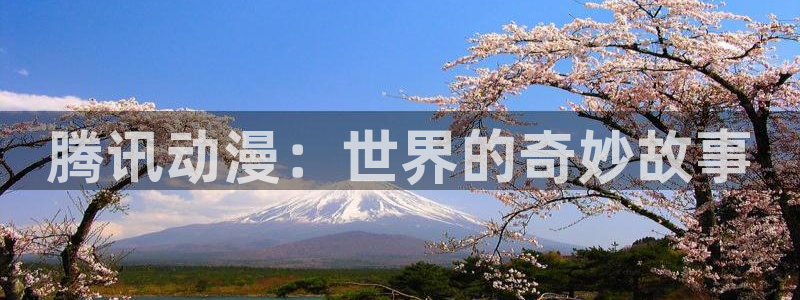 omofun动漫网站：腾讯动漫：世界的奇妙故事
