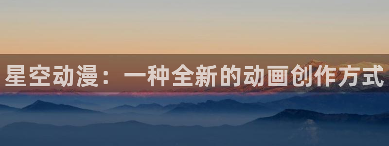 omofun下载：星空动漫：一种全新的动画创作方式