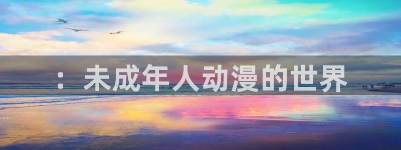 omofun官方网站：：未成年人动漫的世界