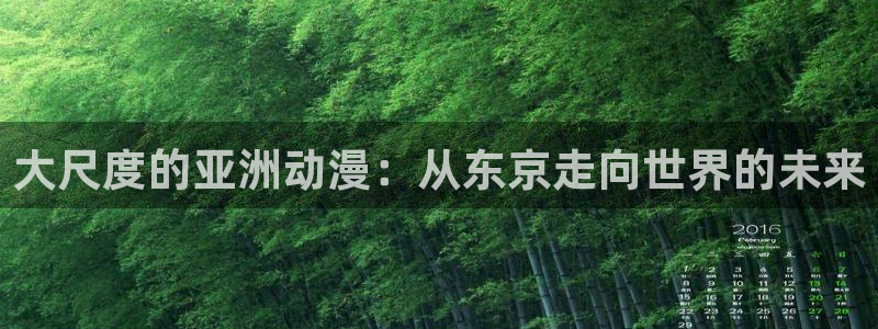 omofun官方下载入口：大尺度的亚洲动漫：从东京走向世界的未来
