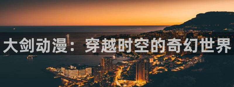 omofun:：大剑动漫：穿越时空的奇幻世界