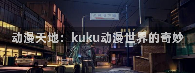 omofun在线观看动漫：动漫天地：kuku动漫世界的奇妙